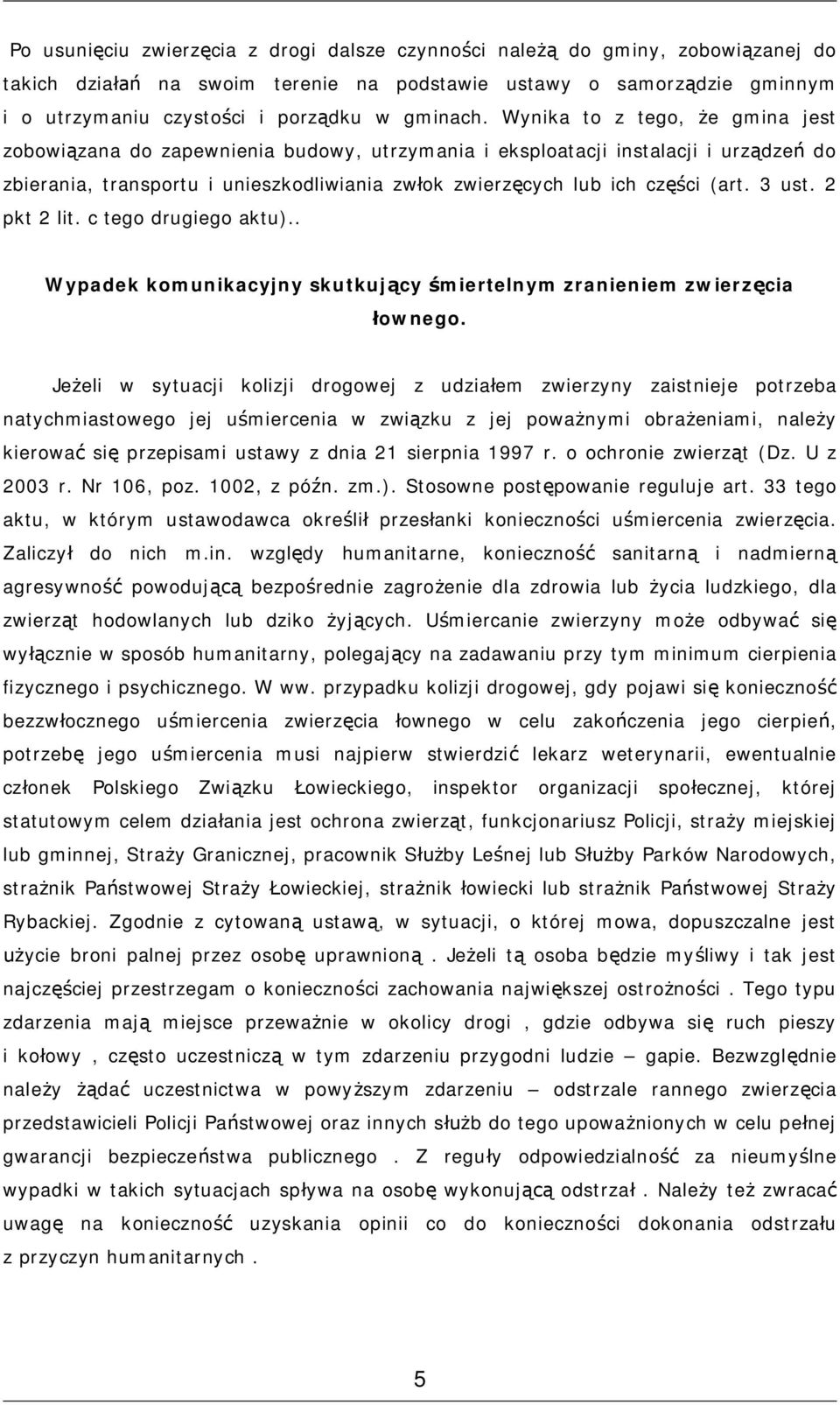 Wynika to z tego, że gmina jest zobowiązana do zapewnienia budowy, utrzymania i eksploatacji instalacji i urządzeń do zbierania, transportu i unieszkodliwiania zwłok zwierzęcych lub ich części (art.