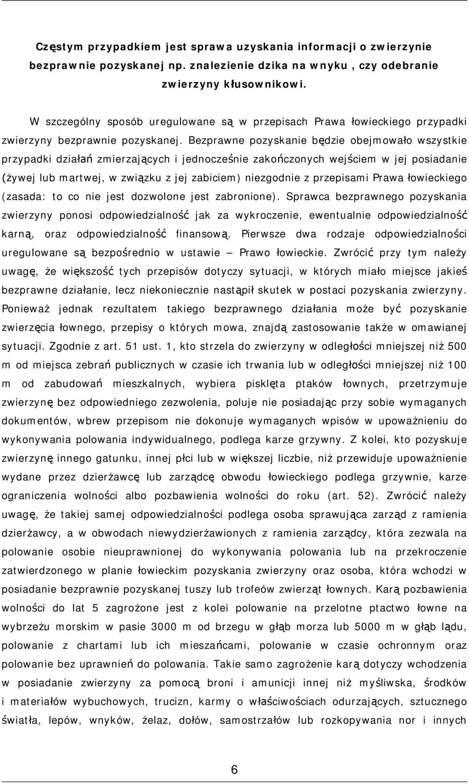 Bezprawne pozyskanie będzie obejmowało wszystkie przypadki działań zmierzających i jednocześnie zakończonych wejściem w jej posiadanie (żywej lub martwej, w związku z jej zabiciem) niezgodnie z