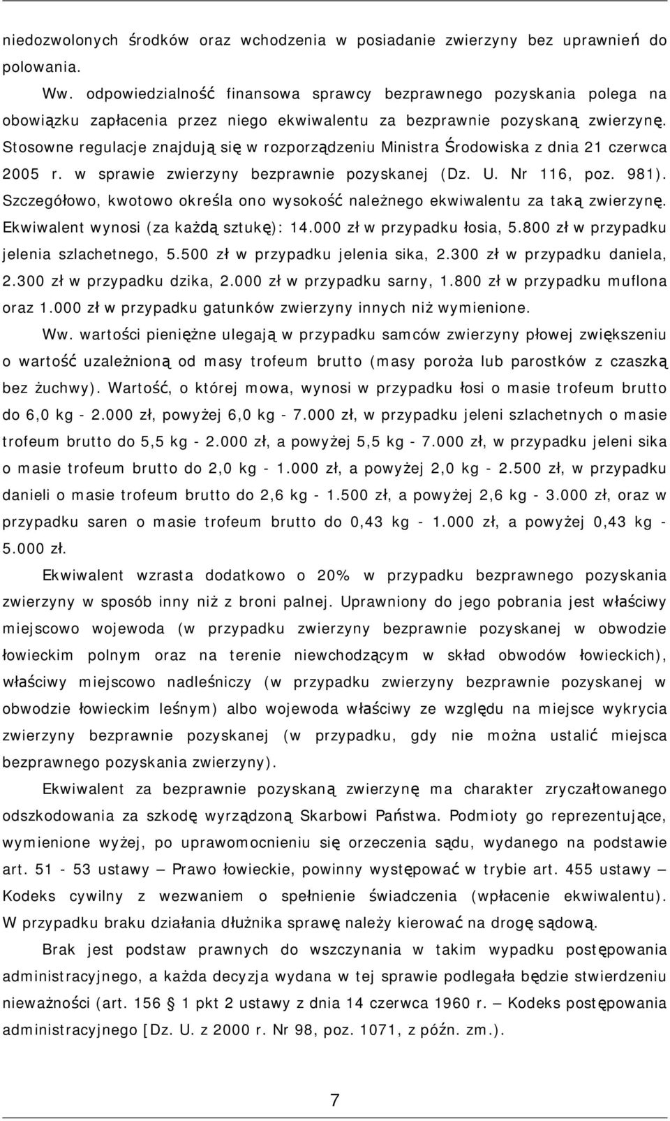 Stosowne regulacje znajdują się w rozporządzeniu Ministra Środowiska z dnia 21 czerwca 2005 r. w sprawie zwierzyny bezprawnie pozyskanej (Dz. U. Nr 116, poz. 981).