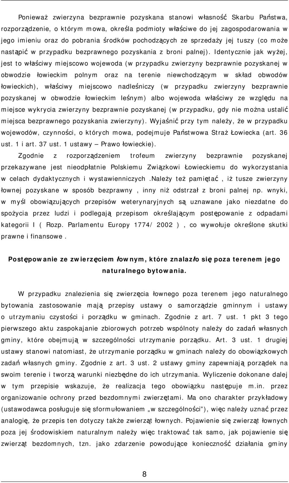 Identycznie jak wyżej, jest to właściwy miejscowo wojewoda (w przypadku zwierzyny bezprawnie pozyskanej w obwodzie łowieckim polnym oraz na terenie niewchodzącym w skład obwodów łowieckich), właściwy