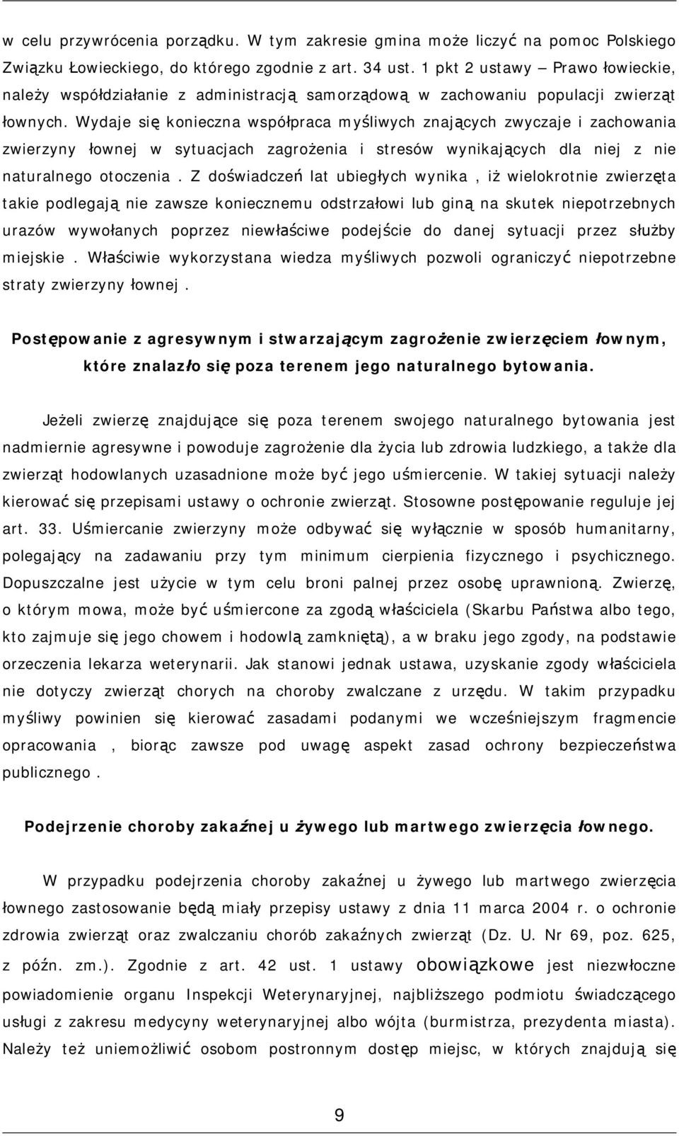 Wydaje się konieczna współpraca myśliwych znających zwyczaje i zachowania zwierzyny łownej w sytuacjach zagrożenia i stresów wynikających dla niej z nie naturalnego otoczenia.