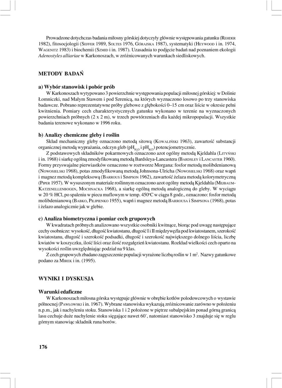 METODY BADAŃ a) Wybór stanowisk i pobór prób W Karkonoszach wytypowano 3 powierzchnie występowania populacji miłosnej górskiej: w Dolinie Łomniczki, nad Małym Stawem i pod Szrenicą, na których