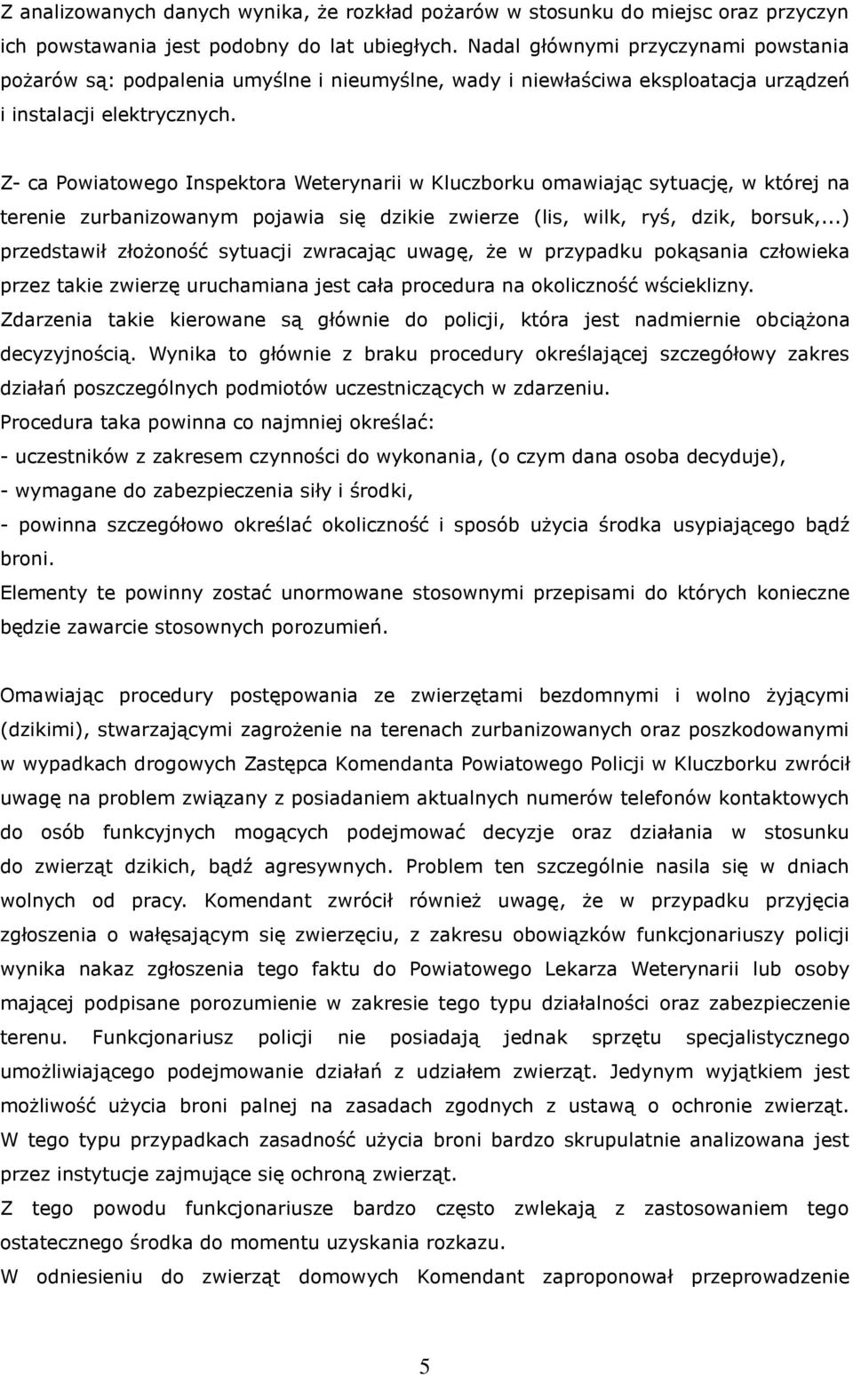 Z- ca Powiatowego Inspektora Weterynarii w Kluczborku omawiając sytuację, w której na terenie zurbanizowanym pojawia się dzikie zwierze (lis, wilk, ryś, dzik, borsuk,.