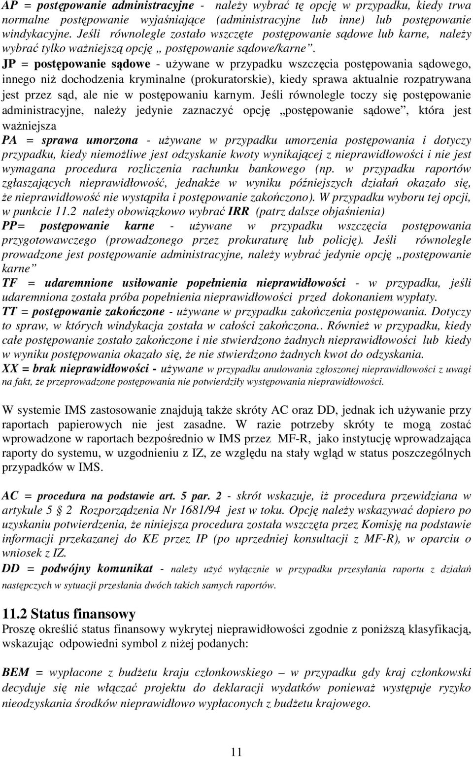 JP = postępowanie sądowe - uŝywane w przypadku wszczęcia postępowania sądowego, innego niŝ dochodzenia kryminalne (prokuratorskie), kiedy sprawa aktualnie rozpatrywana jest przez sąd, ale nie w