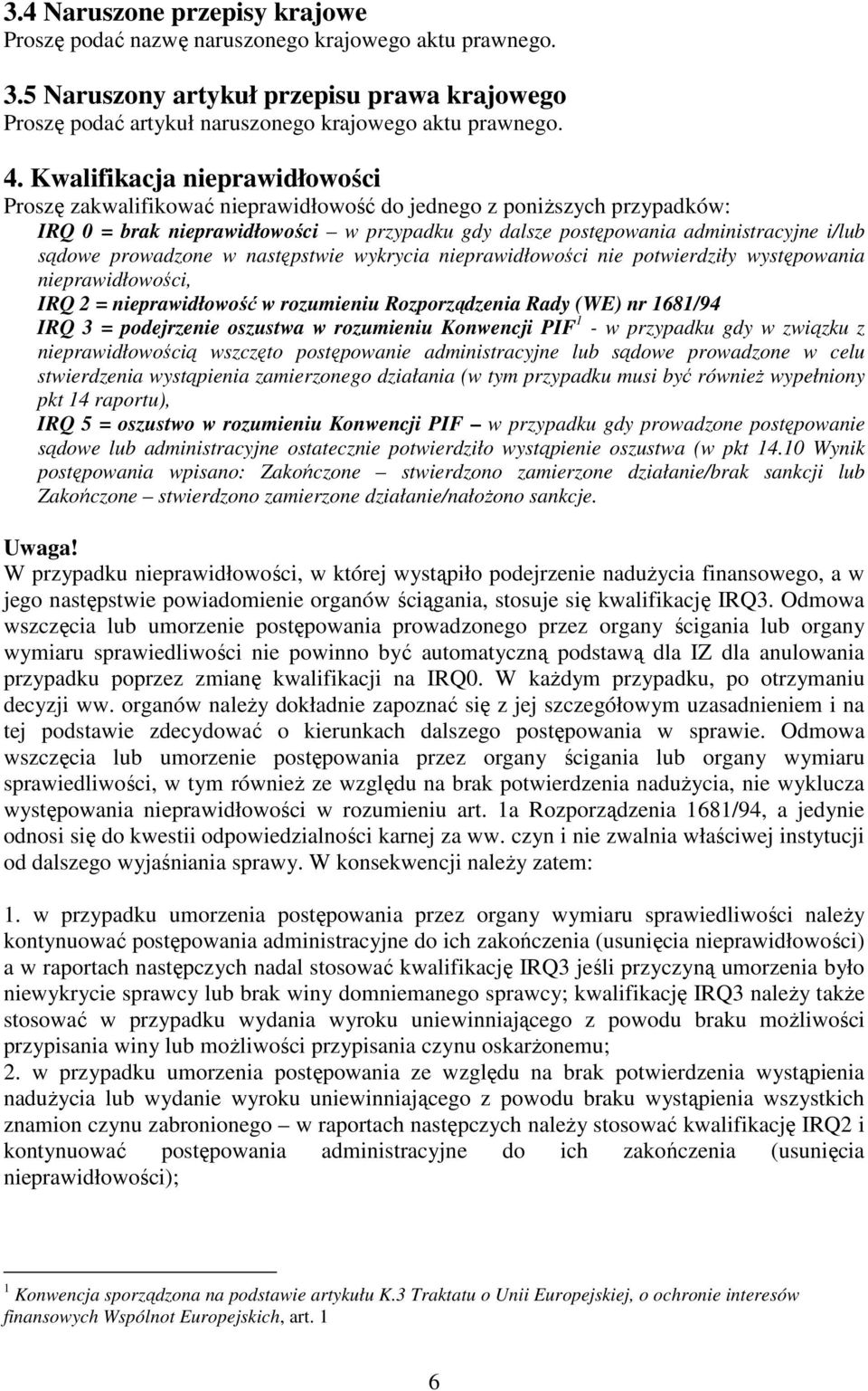 prowadzone w następstwie wykrycia nieprawidłowości nie potwierdziły występowania nieprawidłowości, IRQ 2 = nieprawidłowość w rozumieniu Rozporządzenia Rady (WE) nr 1681/94 IRQ 3 = podejrzenie