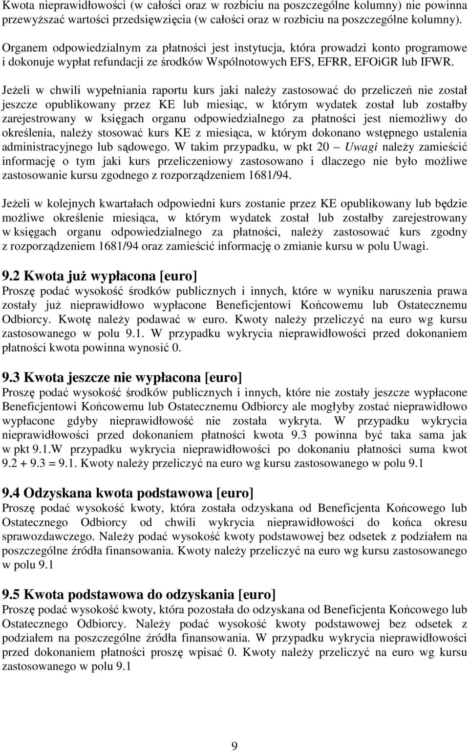 JeŜeli w chwili wypełniania raportu kurs jaki naleŝy zastosować do przeliczeń nie został jeszcze opublikowany przez KE lub miesiąc, w którym wydatek został lub zostałby zarejestrowany w księgach