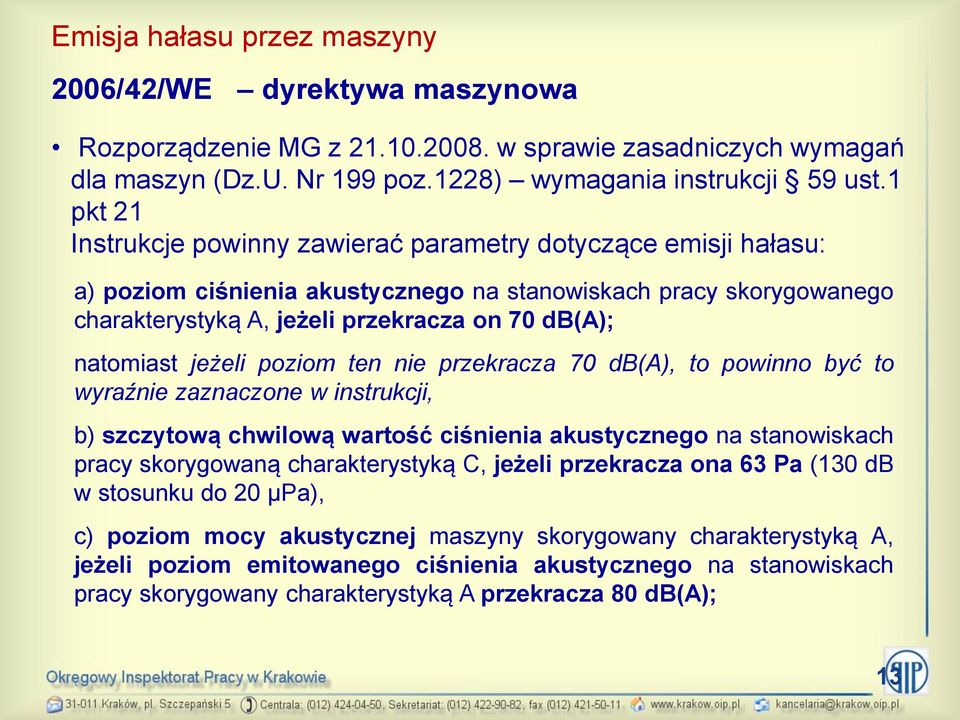 natomiast jeżeli poziom ten nie przekracza 70 db(a), to powinno być to wyraźnie zaznaczone w instrukcji, b) szczytową chwilową wartość ciśnienia akustycznego na stanowiskach pracy skorygowaną