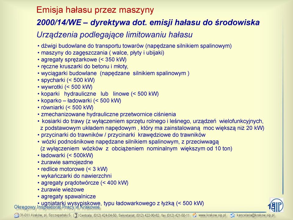 agregaty sprężarkowe (< 350 kw) ręczne kruszarki do betonu i młoty, wyciągarki budowlane (napędzane silnikiem spalinowym ) spycharki (< 500 kw) wywrotki (< 500 kw) koparki hydrauliczne lub linowe (<