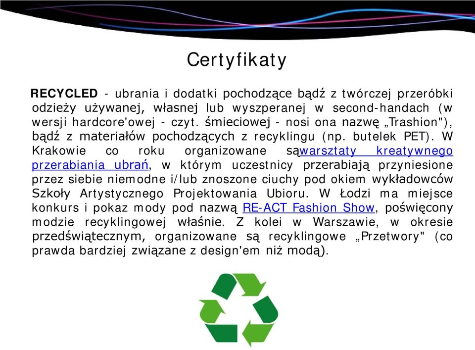 W Krakowie co roku organizowane sąwarsztaty kreatywnego przerabiania ubrań, w którym uczestnicy przerabiają przyniesione przez siebie niemodne i/lub znoszone ciuchy pod okiem wykładowców