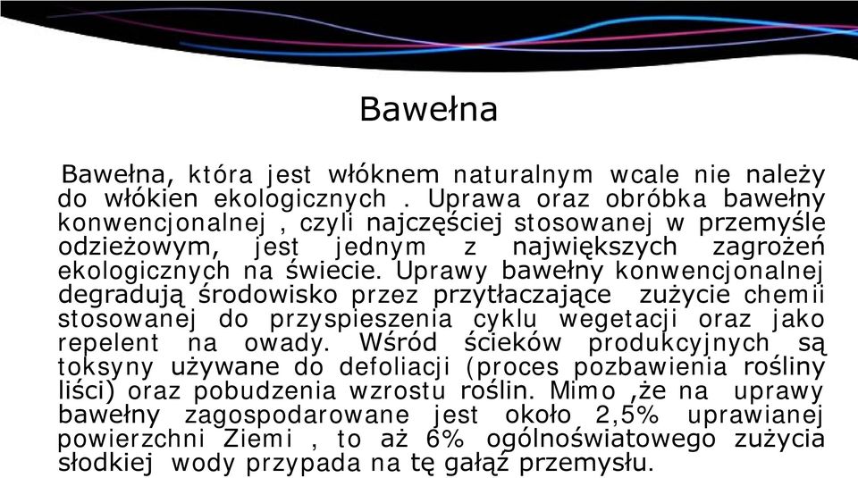 Uprawy bawełny konwencjonalnej degradują środowisko przez przytłaczające zużycie chemii stosowanej do przyspieszenia cyklu wegetacji oraz jako repelent na owady.