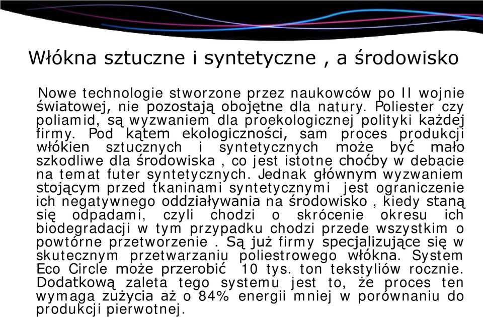 Pod kątem ekologiczności, sam proces produkcji włókien sztucznych i syntetycznych może być mało szkodliwe dla środowiska, co jest istotne choćby w debacie na temat futer syntetycznych.