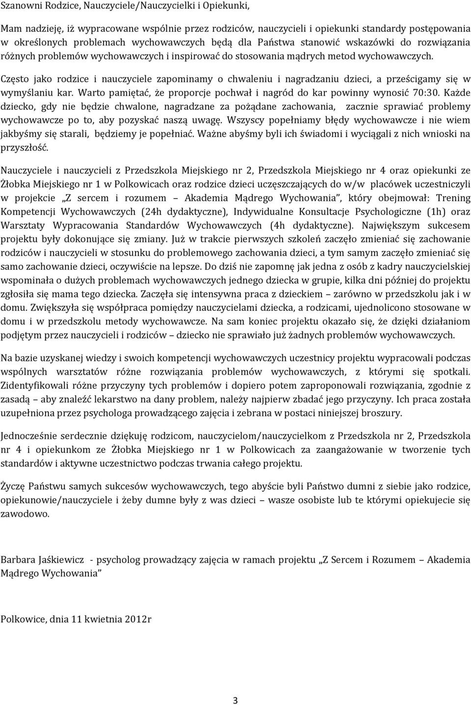 Często jako rodzice i nauczyciele zapominamy o chwaleniu i nagradzaniu dzieci, a prześcigamy się w wymyślaniu kar. Warto pamiętać, że proporcje pochwał i nagród do kar powinny wynosić 70:30.