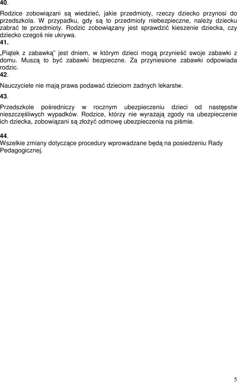 Muszą to być zabawki bezpieczne. Za przyniesione zabawki odpowiada rodzic. 42. Nauczyciele nie mają prawa podawać dzieciom żadnych lekarstw. 43.