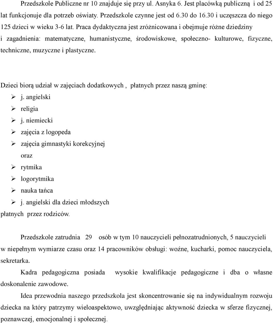 Praca dydaktyczna jest zróżnicowana i obejmuje różne dziedziny i zagadnienia: matematyczne, humanistyczne, środowiskowe, społeczno- kulturowe, fizyczne, techniczne, muzyczne i plastyczne.