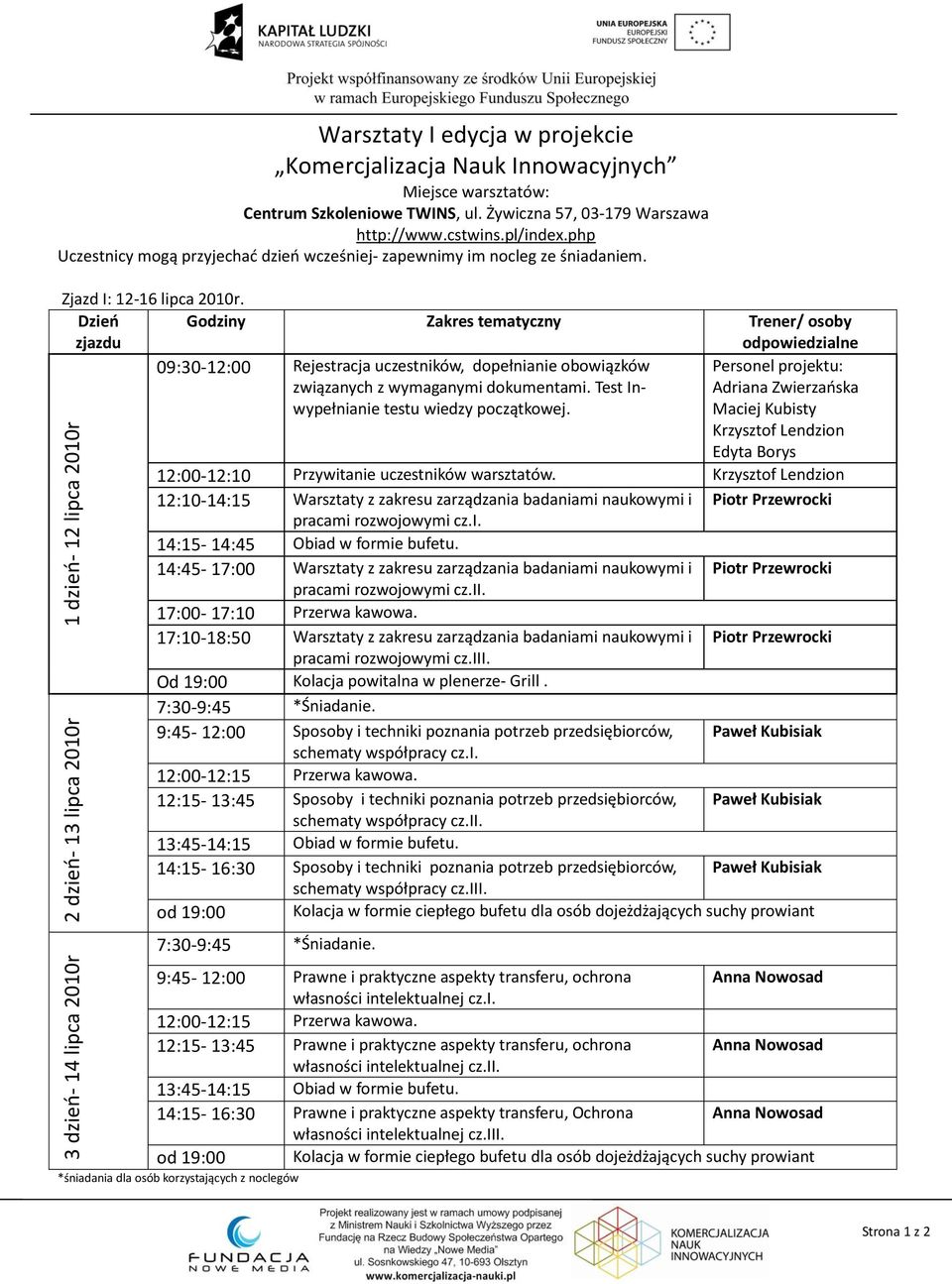 Dzień zjazdu Godziny Zakres tematyczny Trener/ osoby odpowiedzialne 09:30-12:00 Rejestracja uczestników, dopełnianie obowiązków Personel projektu: związanych z wymaganymi dokumentami.