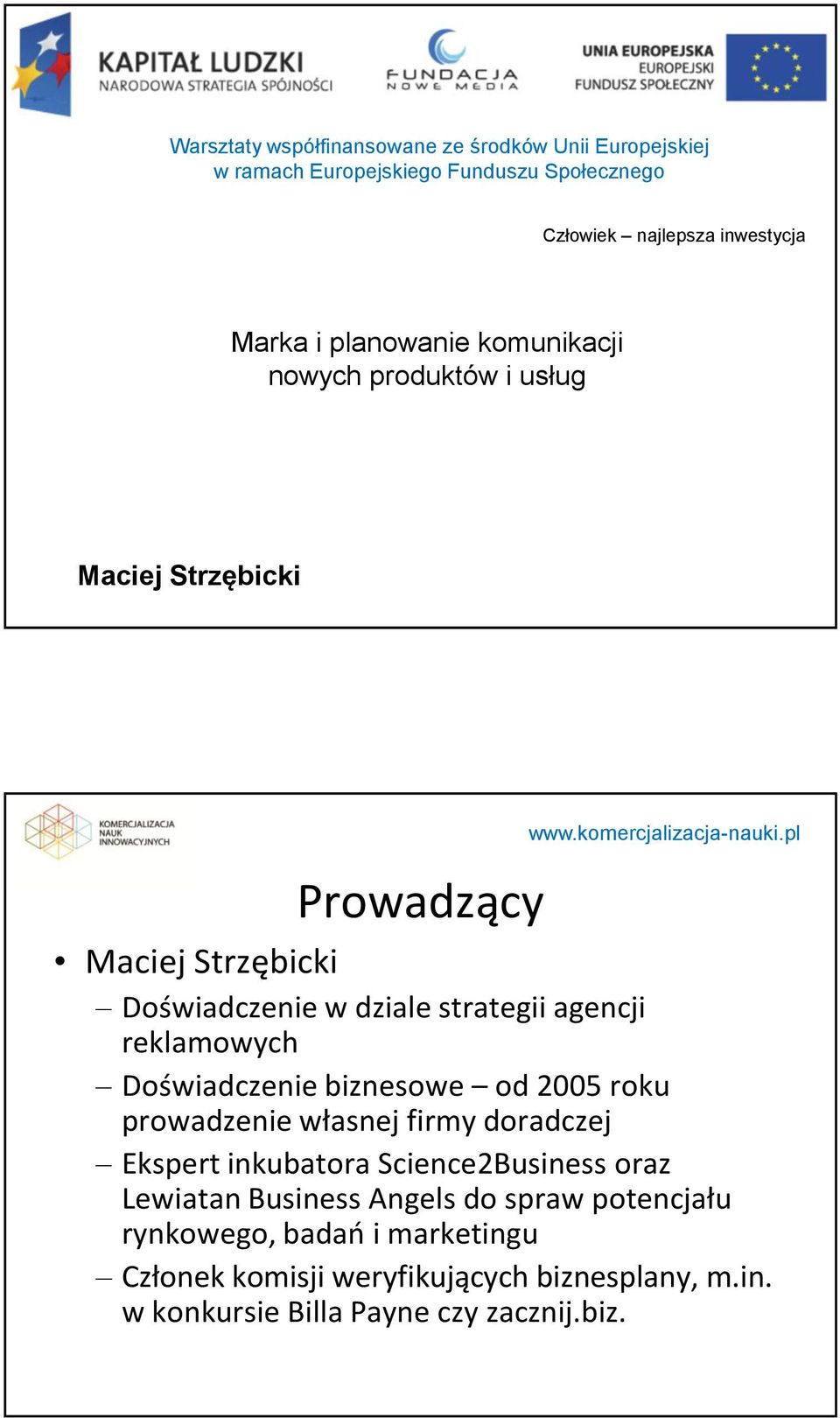 reklamowych Doświadczenie biznesowe od 2005 roku prowadzenie własnej firmy doradczej Ekspert inkubatora Science2Business oraz Lewiatan Business