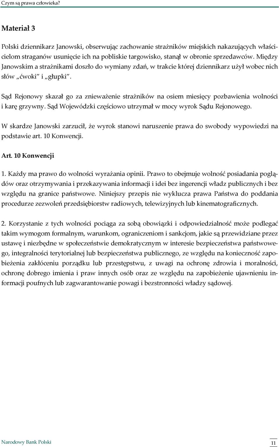 Sąd Rejonowy skazał go za znieważenie strażników na osiem miesięcy pozbawienia wolności i karę grzywny. Sąd Wojewódzki częściowo utrzymał w mocy wyrok Sądu Rejonowego.