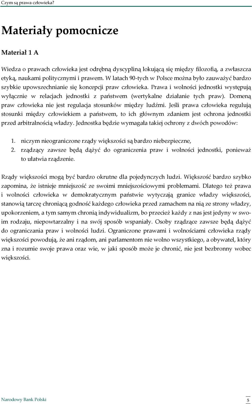 Prawa i wolności jednostki występują wyłącznie w relacjach jednostki z państwem (wertykalne działanie tych praw). Domeną praw człowieka nie jest regulacja stosunków między ludźmi.