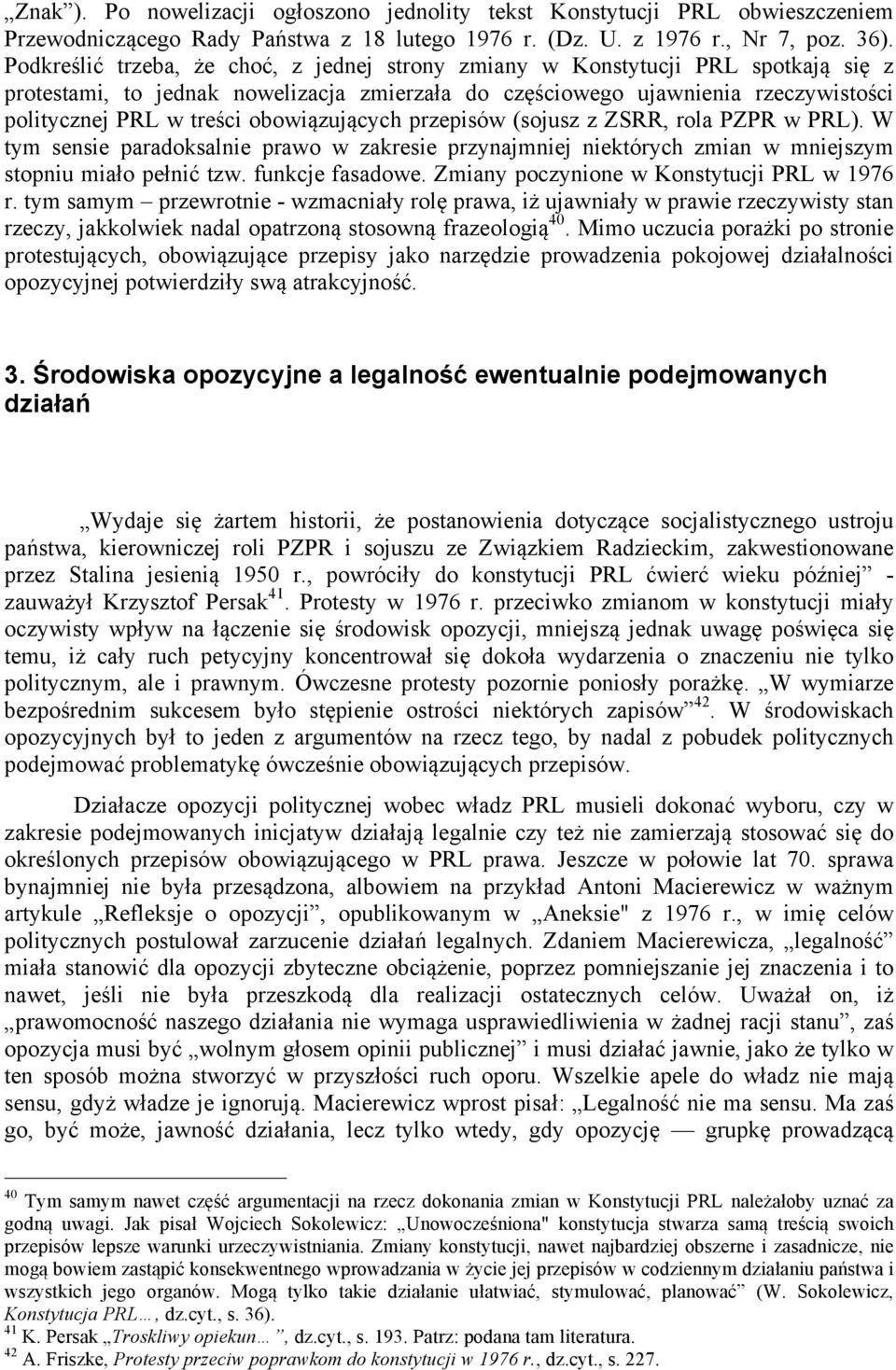 obowiązujących przepisów (sojusz z ZSRR, rola PZPR w PRL). W tym sensie paradoksalnie prawo w zakresie przynajmniej niektórych zmian w mniejszym stopniu miało pełnić tzw. funkcje fasadowe.