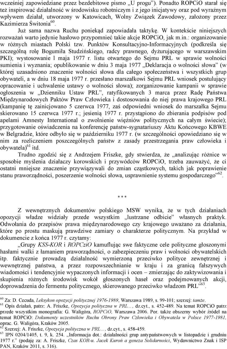 Kazimierza Świtonia 60. Już sama nazwa Ruchu poniekąd zapowiadała taktykę. W kontekście niniejszych rozważań warto jedynie hasłowo przypomnieć takie akcje ROPCiO, jak m.in.: organizowanie w różnych miastach Polski tzw.