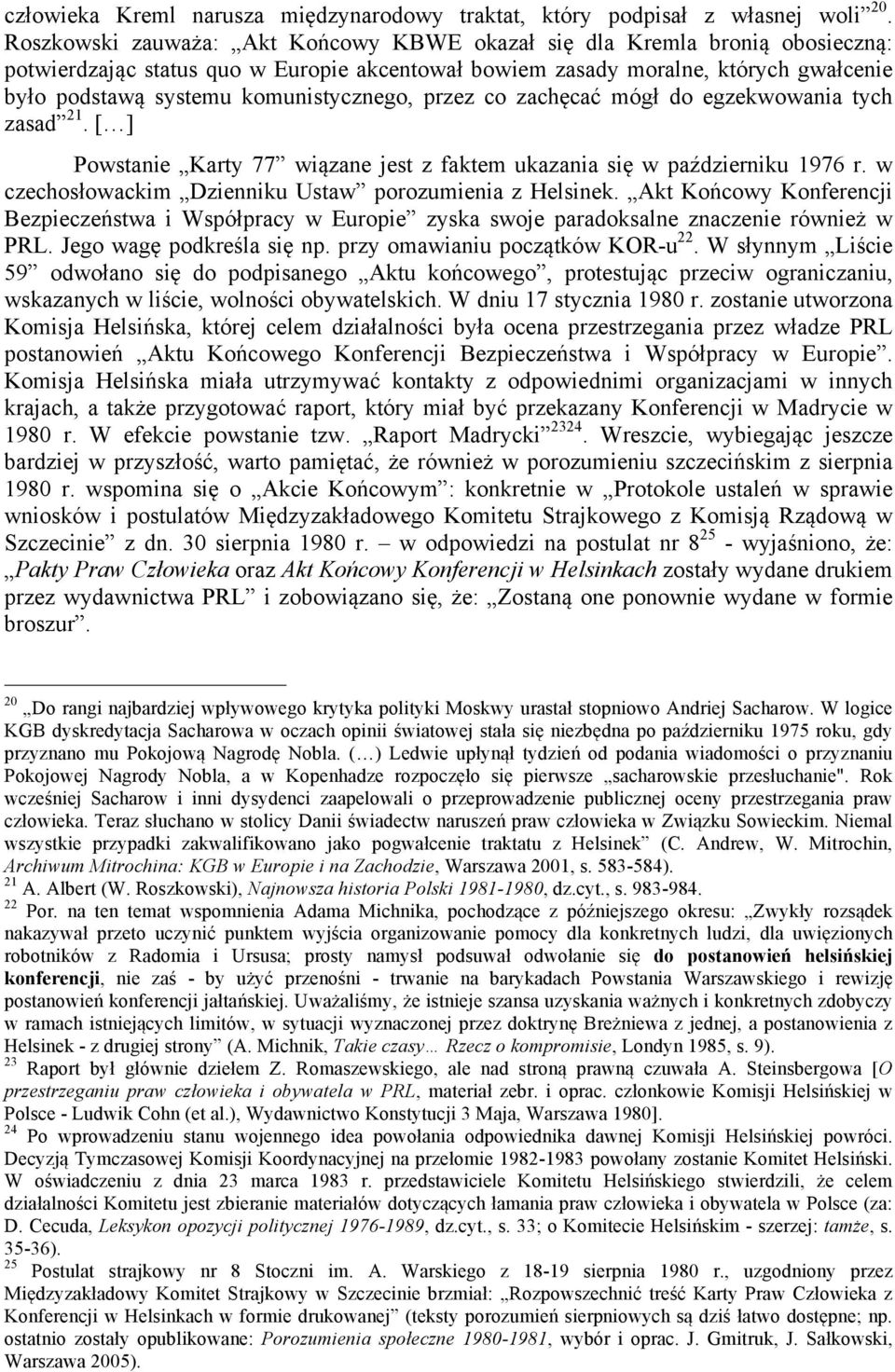 komunistycznego, przez co zachęcać mógł do egzekwowania tych zasad 21. [ ] Powstanie Karty 77 wiązane jest z faktem ukazania się w październiku 1976 r.