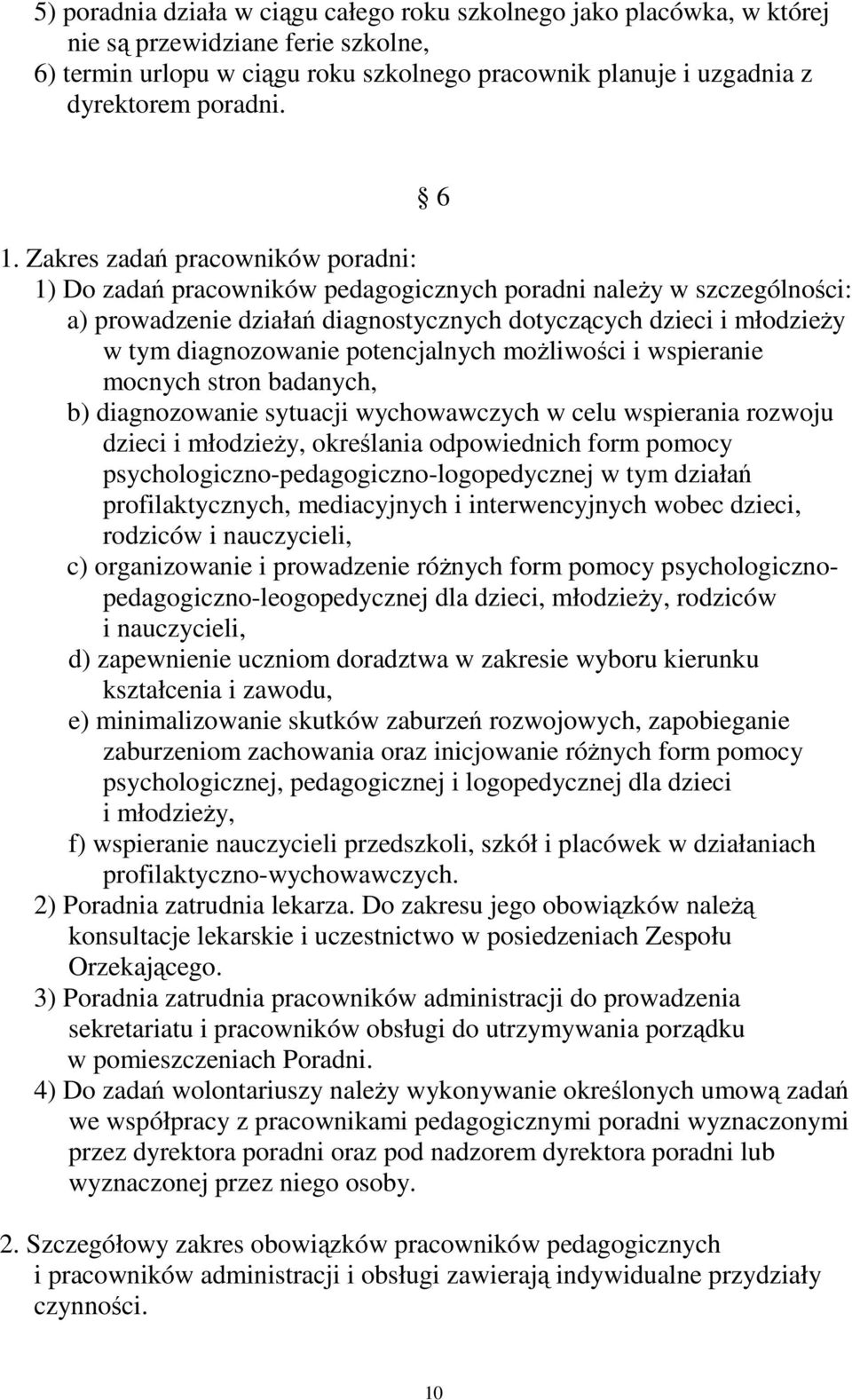 potencjalnych moŝliwości i wspieranie mocnych stron badanych, b) diagnozowanie sytuacji wychowawczych w celu wspierania rozwoju dzieci i młodzieŝy, określania odpowiednich form pomocy