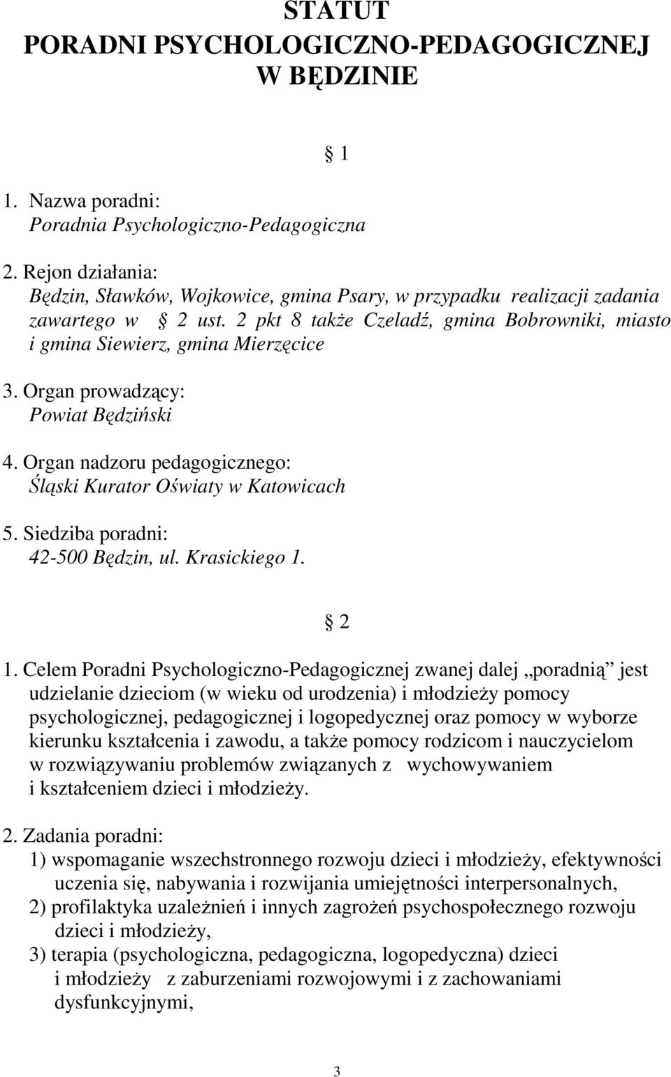 Organ prowadzący: Powiat Będziński 4. Organ nadzoru pedagogicznego: Śląski Kurator Oświaty w Katowicach 5. Siedziba poradni: 42-500 Będzin, ul. Krasickiego 1. 2 1.