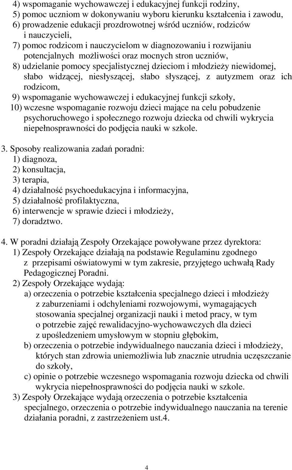 słabo widzącej, niesłyszącej, słabo słyszącej, z autyzmem oraz ich rodzicom, 9) wspomaganie wychowawczej i edukacyjnej funkcji szkoły, 10) wczesne wspomaganie rozwoju dzieci mające na celu pobudzenie