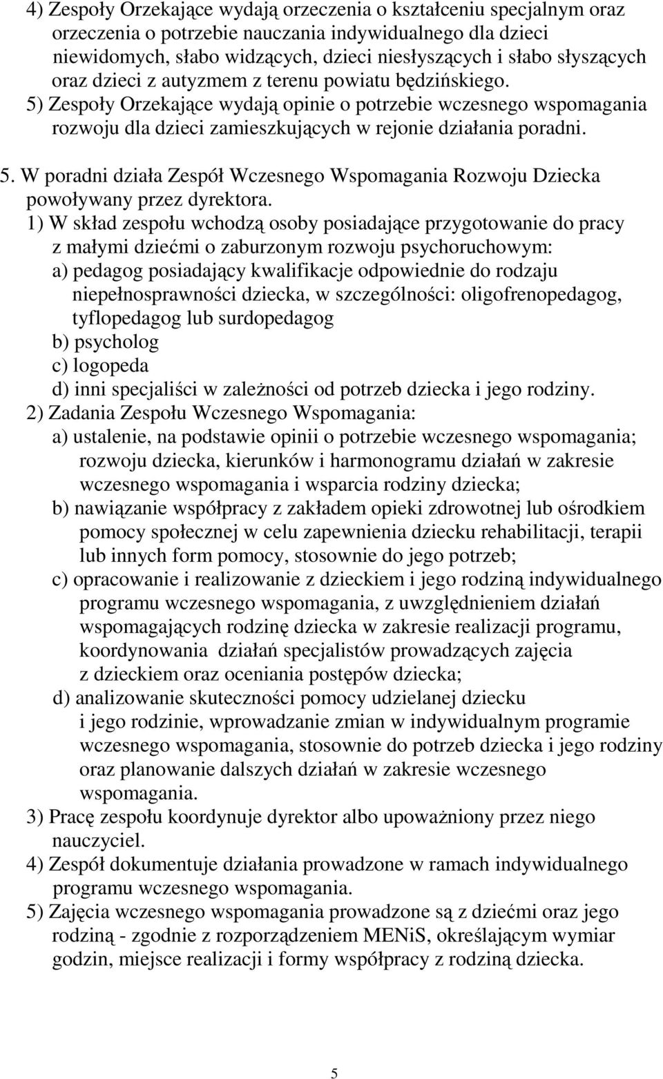 1) W skład zespołu wchodzą osoby posiadające przygotowanie do pracy z małymi dziećmi o zaburzonym rozwoju psychoruchowym: a) pedagog posiadający kwalifikacje odpowiednie do rodzaju niepełnosprawności