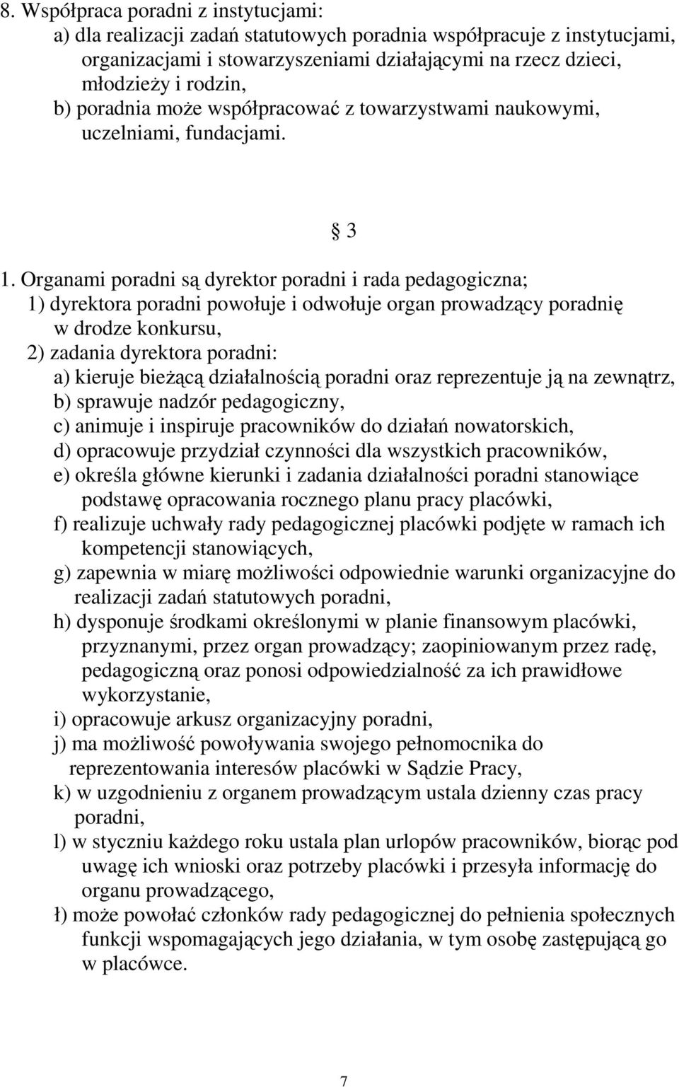 Organami poradni są dyrektor poradni i rada pedagogiczna; 1) dyrektora poradni powołuje i odwołuje organ prowadzący poradnię w drodze konkursu, 2) zadania dyrektora poradni: a) kieruje bieŝącą