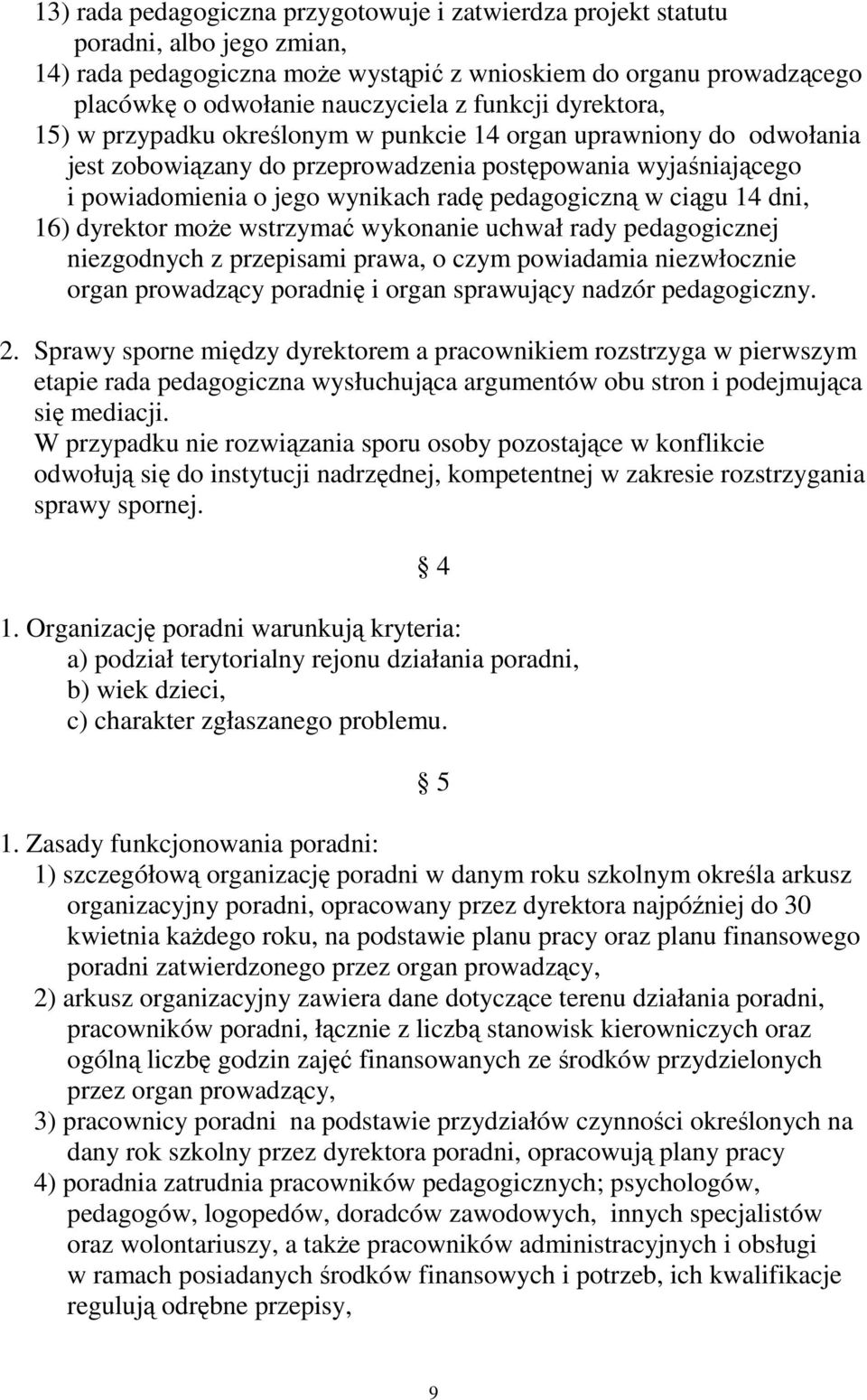 pedagogiczną w ciągu 14 dni, 16) dyrektor moŝe wstrzymać wykonanie uchwał rady pedagogicznej niezgodnych z przepisami prawa, o czym powiadamia niezwłocznie organ prowadzący poradnię i organ