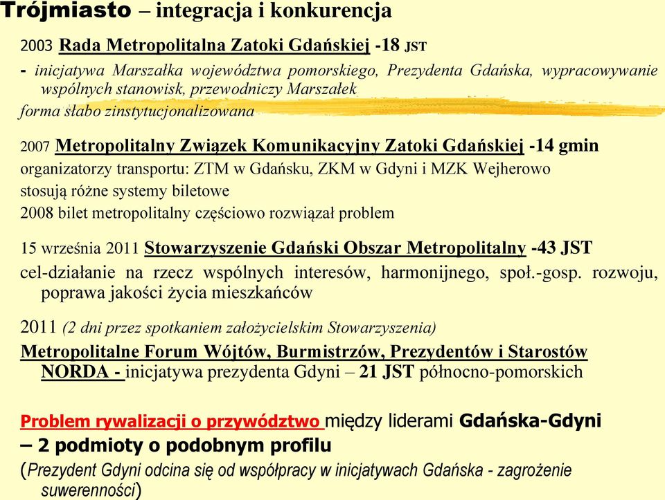 Marszałek forma słabo zinstytucjonalizowana 2007 Metropolitalny Związek Komunikacyjny Zatoki Gdańskiej -14 gmin organizatorzy transportu: ZTM w Gdańsku, ZKM w Gdyni i MZK Wejherowo stosują różne