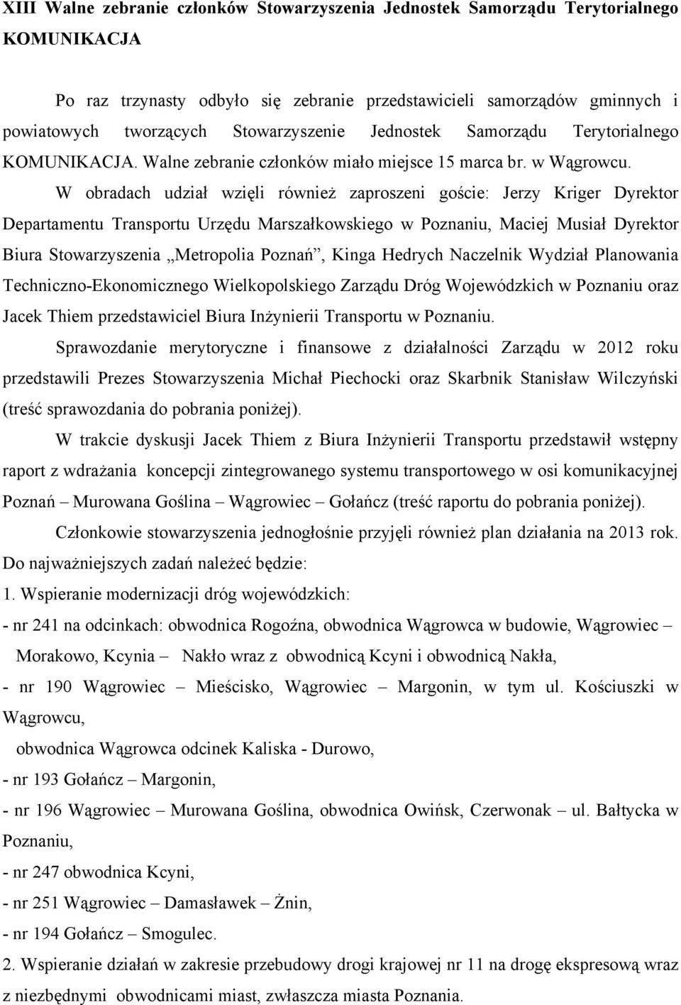 W obradach udział wzięli również zaproszeni goście: Jerzy Kriger Dyrektor Departamentu Transportu Urzędu Marszałkowskiego w Poznaniu, Maciej Musiał Dyrektor Biura Stowarzyszenia Metropolia Poznań,