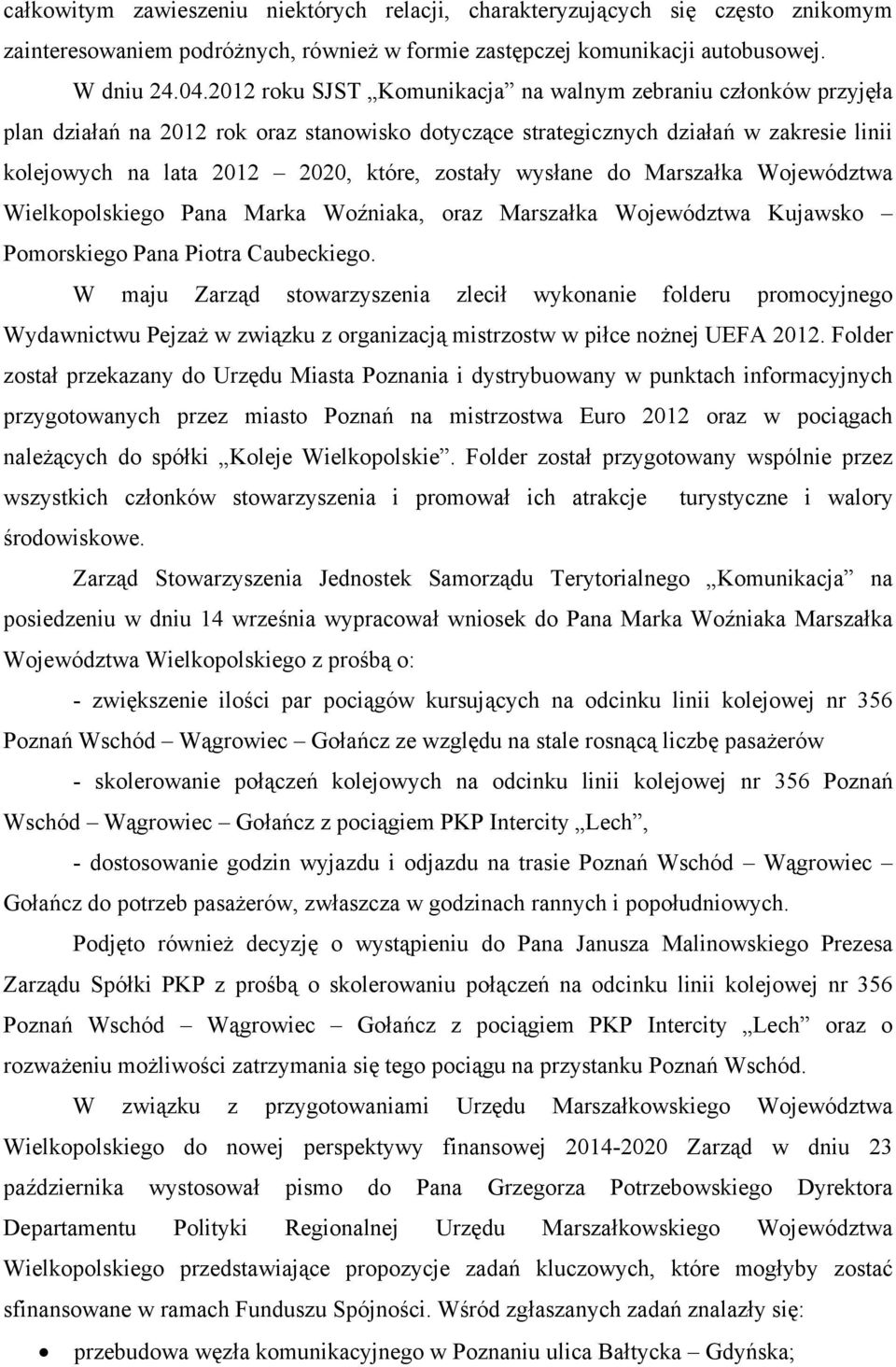 wysłane do Marszałka Województwa Wielkopolskiego Pana Marka Woźniaka, oraz Marszałka Województwa Kujawsko Pomorskiego Pana Piotra Caubeckiego.