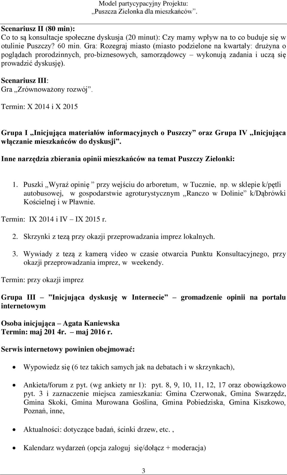 Scenariusz III: Gra Zrównoważony rozwój. Termin: X 2014 i X 2015 Grupa I Inicjująca materiałów informacyjnych o Puszczy oraz Grupa IV Inicjująca włączanie mieszkańców do dyskusji.