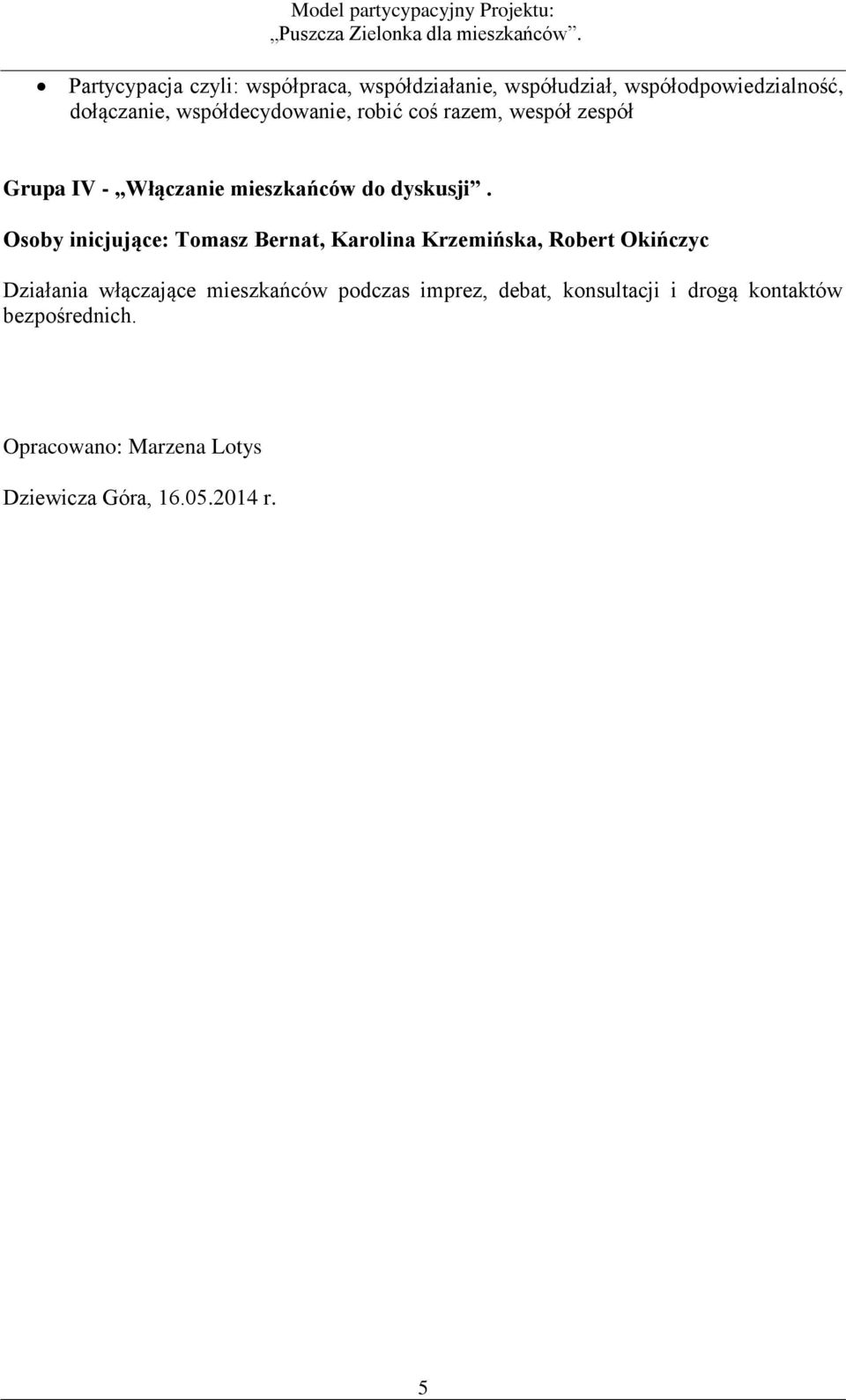 Osoby inicjujące: Tomasz Bernat, Karolina Krzemińska, Robert Okińczyc Działania włączające mieszkańców