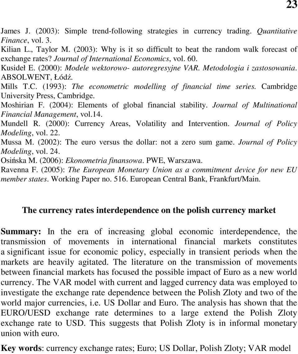 Metodologia i zastosowania. ABSOLWENT, Łódź. Mills T.C. (1993): The econometric modelling of financial time series. Cambridge University Press, Cambridge. Moshirian F.
