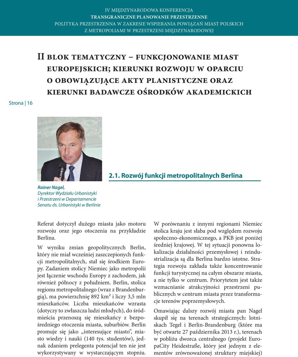 W wyniku zmian geopolitycznych Berlin, który nie miał wcześniej zaszczepionych funkcji metropolitalnych, stał się środkiem Europy.