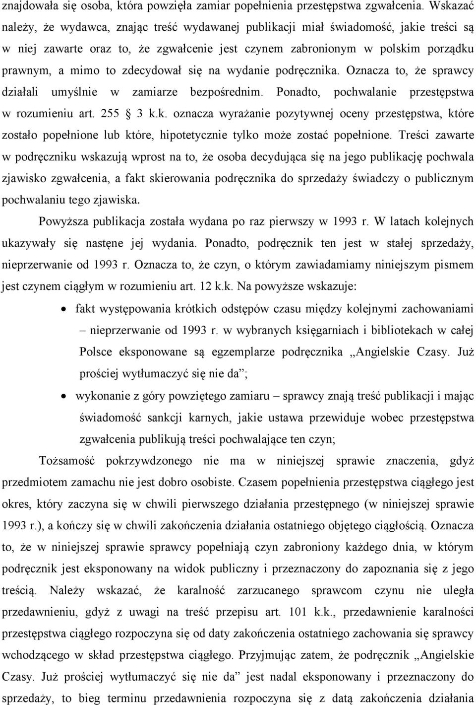 zdecydował się na wydanie podręcznika. Oznacza to, że sprawcy działali umyślnie w zamiarze bezpośrednim. Ponadto, pochwalanie przestępstwa w rozumieniu art. 255 3 k.k. oznacza wyrażanie pozytywnej oceny przestępstwa, które zostało popełnione lub które, hipotetycznie tylko może zostać popełnione.