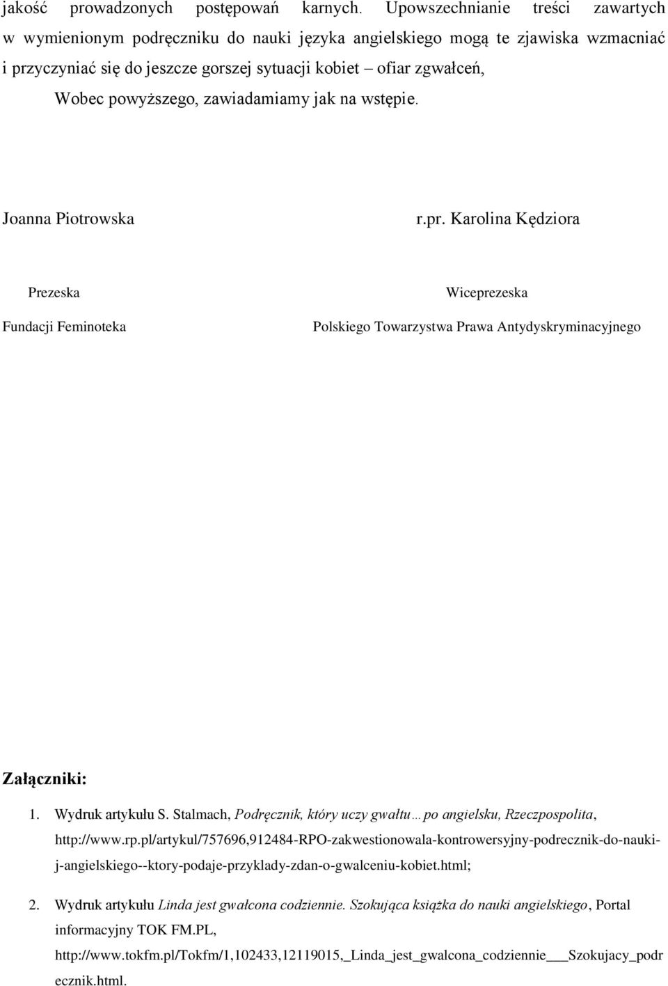 powyższego, zawiadamiamy jak na wstępie. Joanna Piotrowska r.pr. Karolina Kędziora Prezeska Fundacji Feminoteka Wiceprezeska Polskiego Towarzystwa Prawa Antydyskryminacyjnego Załączniki: 1.