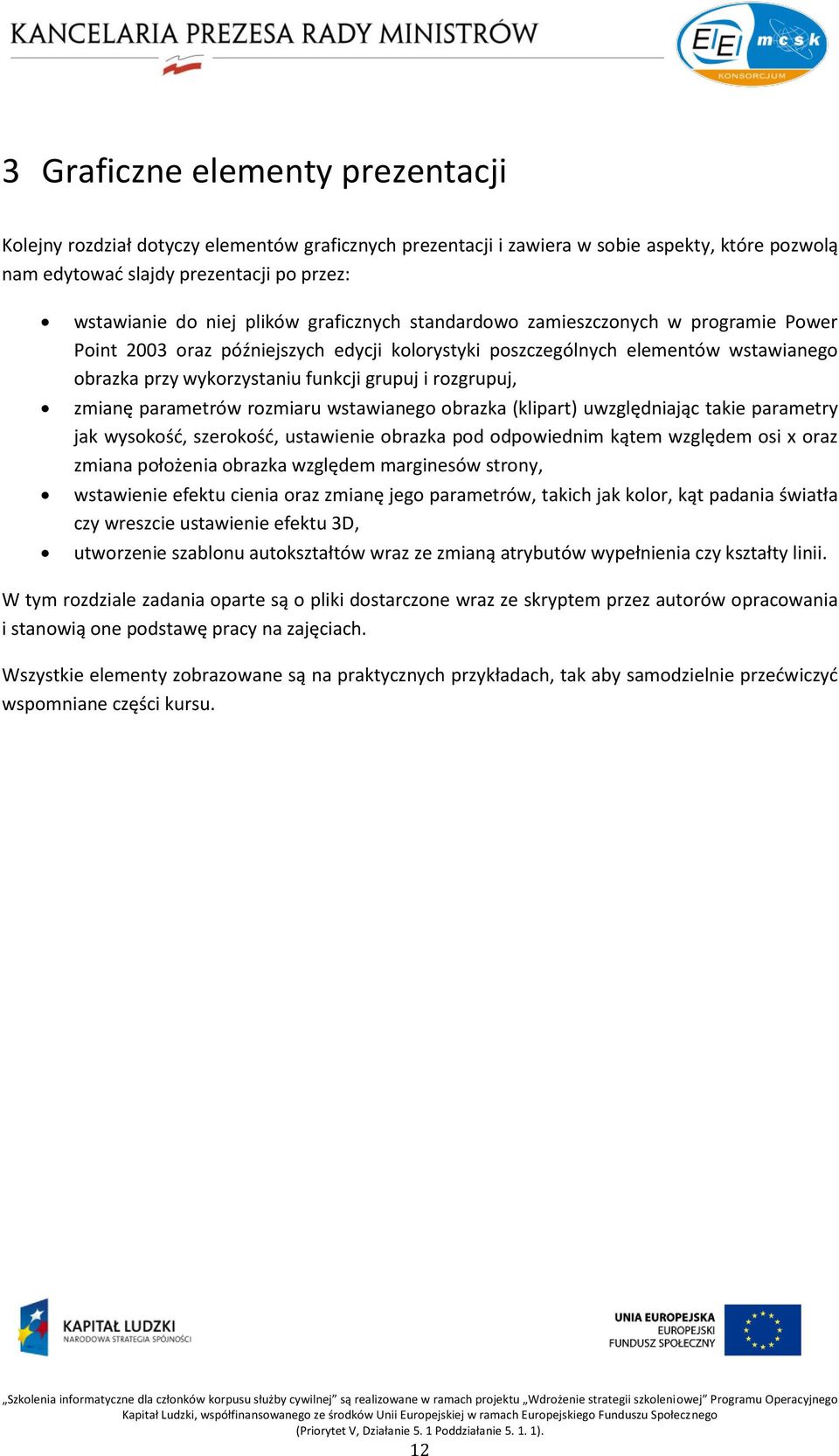 rozgrupuj, zmianę parametrów rozmiaru wstawianego obrazka (klipart) uwzględniając takie parametry jak wysokośd, szerokośd, ustawienie obrazka pod odpowiednim kątem względem osi x oraz zmiana