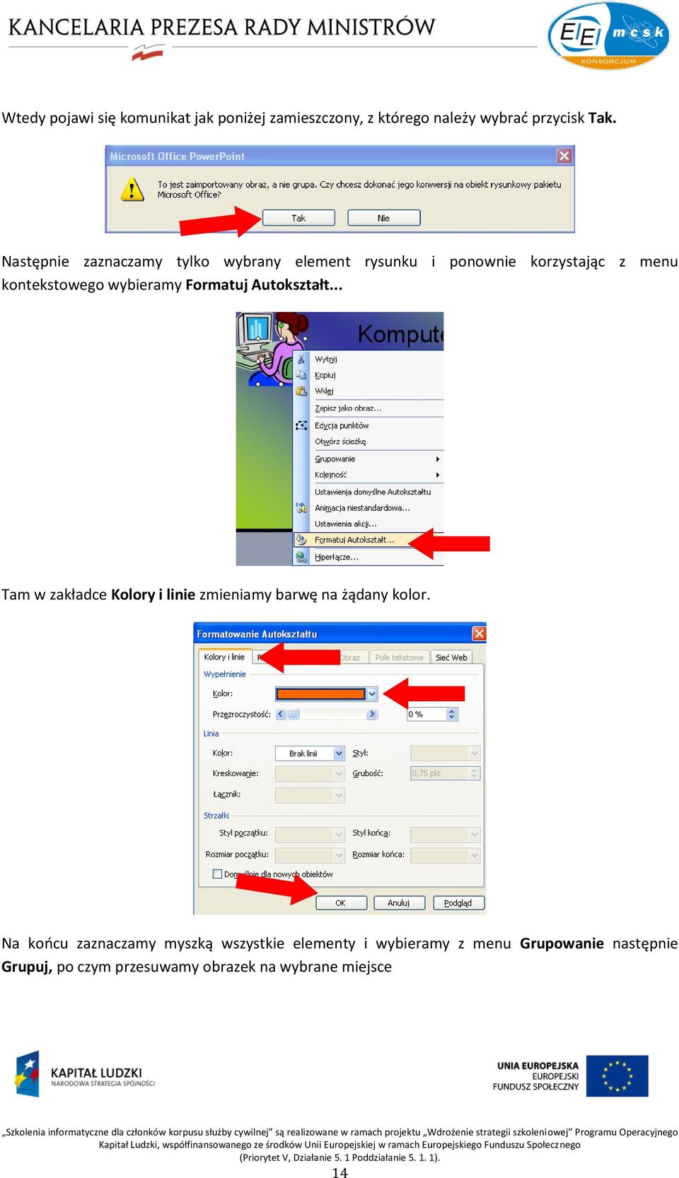 Formatuj Autokształt... Tam w zakładce Kolory i linie zmieniamy barwę na żądany kolor.