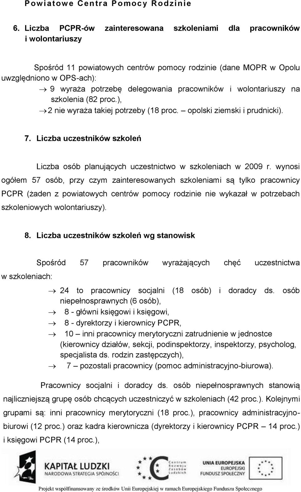 pracowników i wolontariuszy na szkolenia (82 proc.), 2 nie wyraża takiej potrzeby (18 proc. opolski ziemski i prudnicki). 7.