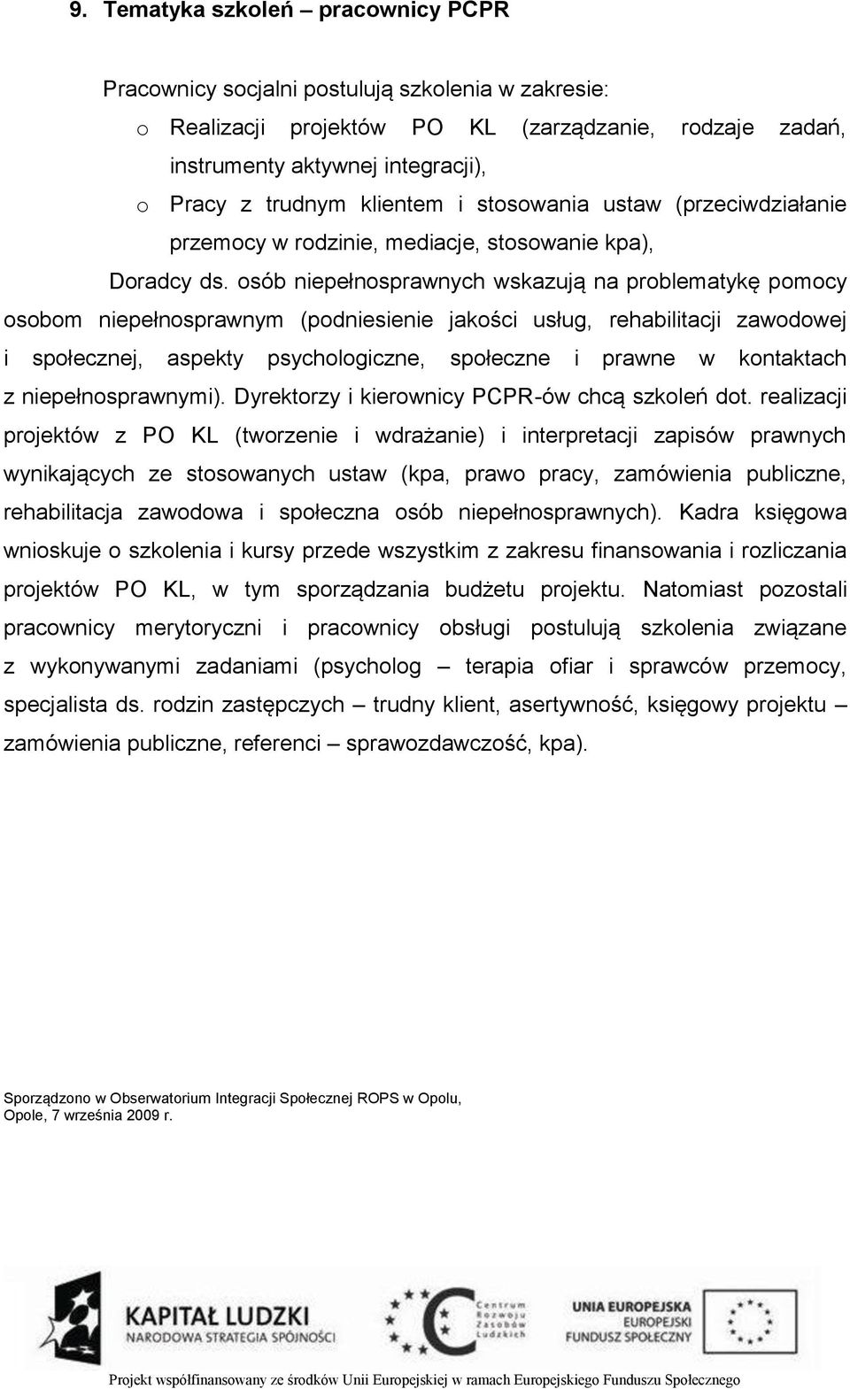 osób niepełnosprawnych wskazują na problematykę pomocy osobom niepełnosprawnym (podniesienie jakości usług, rehabilitacji zawodowej i społecznej, aspekty psychologiczne, społeczne i prawne w