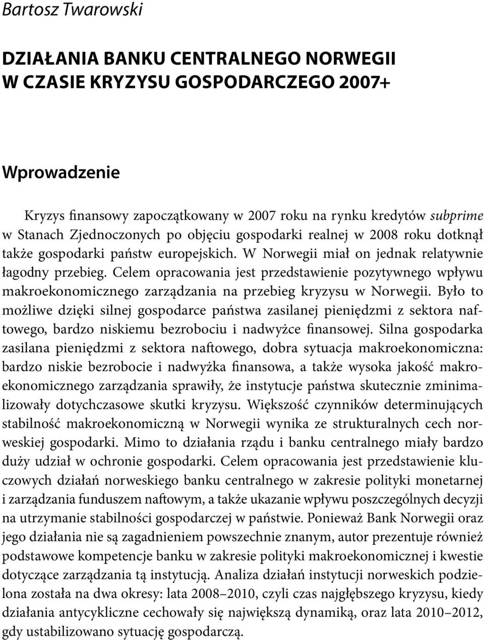 Celem opracowania jest przedstawienie pozytywnego wpływu makroekonomicznego zarządzania na przebieg kryzysu w Norwegii.