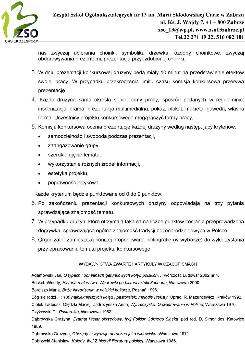 Każda drużyna sama określa sobie formy pracy, spośród podanych w regulaminie: inscenizacja, drama, prezentacja multimedialna, pokaz, plakat, makieta, gawęda, własna forma.