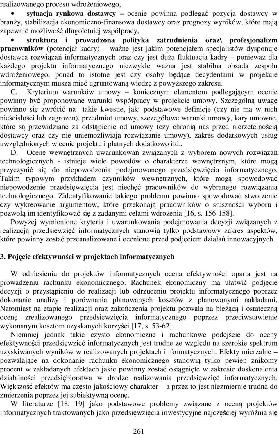 dostawca rozwiązań informatycznych oraz czy jest duża fluktuacja kadry ponieważ dla każdego projektu informatycznego niezwykle ważna jest stabilna obsada zespołu wdrożeniowego, ponad to istotne jest