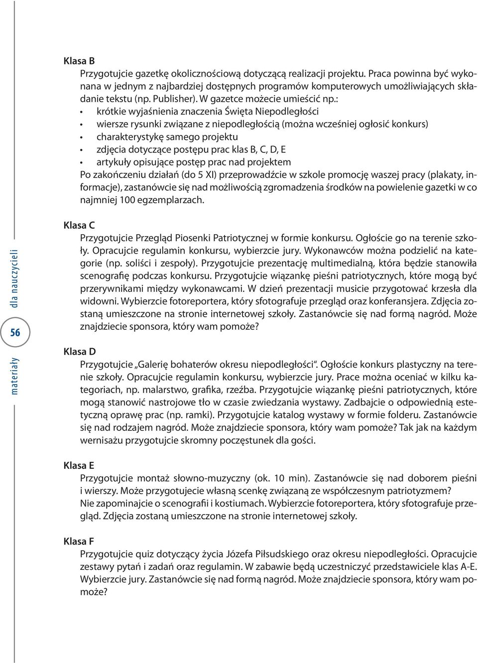 : krótkie wyjaśnienia znaczenia Święta Niepodległości wiersze rysunki związane z niepodległością (można wcześniej ogłosić konkurs) charakterystykę samego projektu zdjęcia dotyczące postępu prac klas