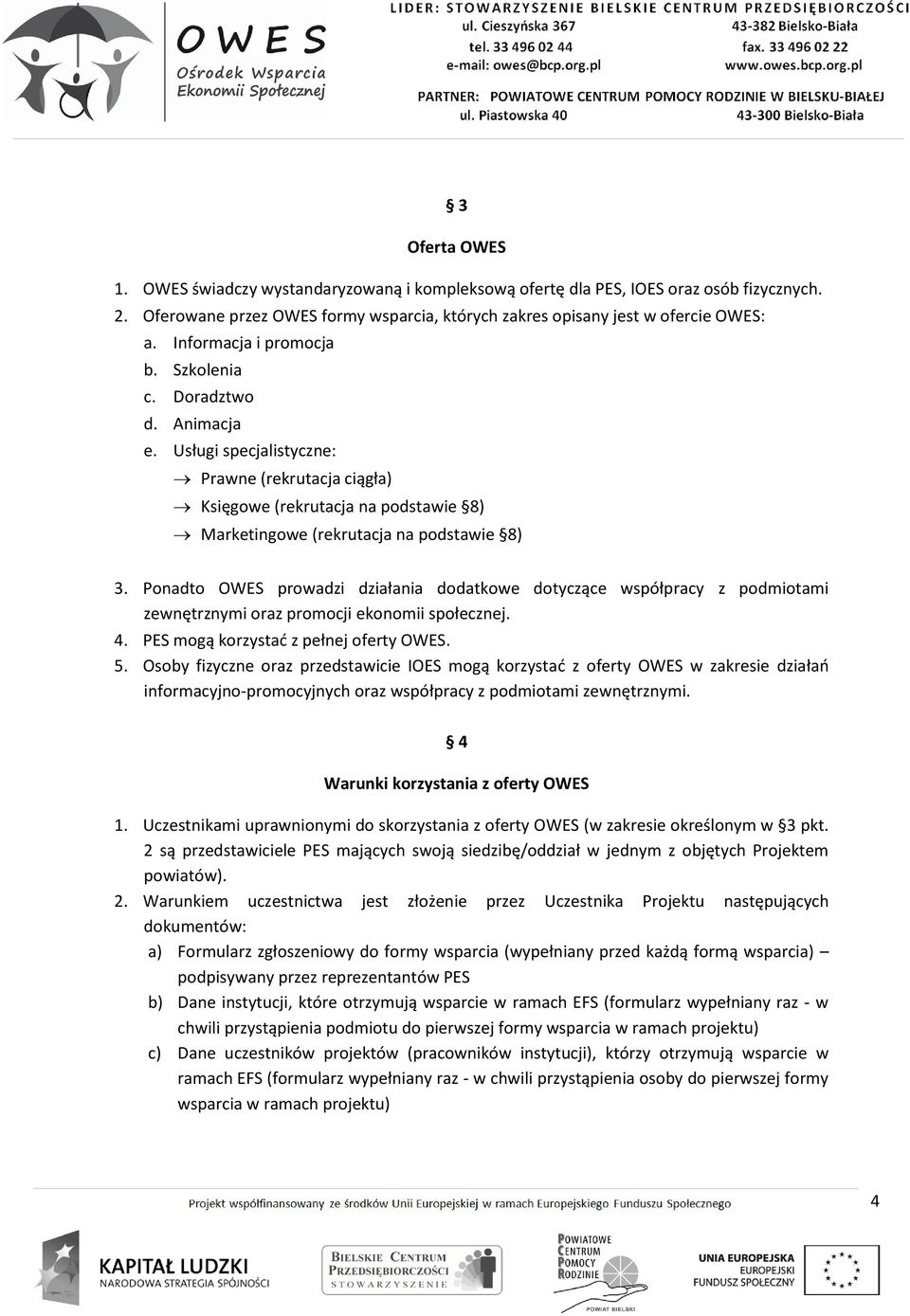 Ponadto OWES prowadzi działania dodatkowe dotyczące współpracy z podmiotami zewnętrznymi oraz promocji ekonomii społecznej. 4. PES mogą korzystać z pełnej oferty OWES. 5.