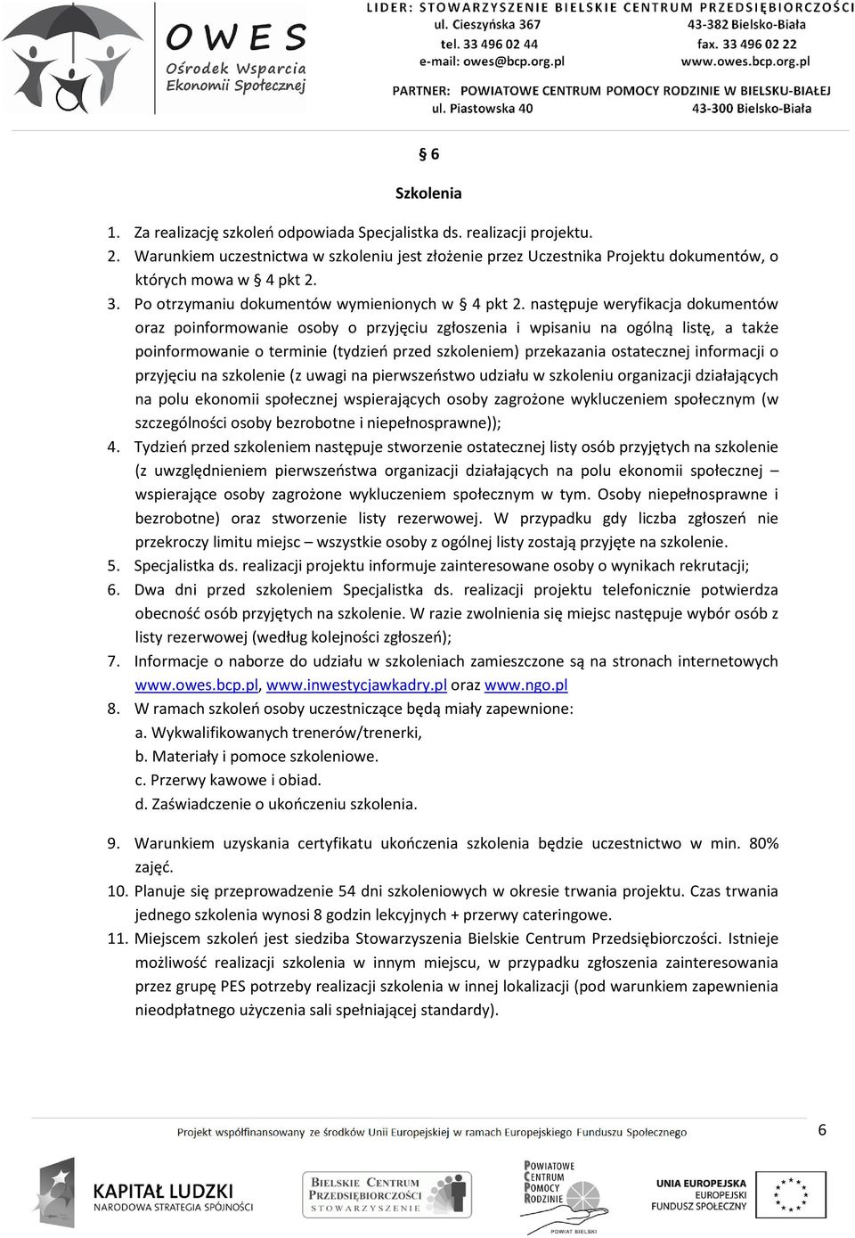 następuje weryfikacja dokumentów oraz poinformowanie osoby o przyjęciu zgłoszenia i wpisaniu na ogólną listę, a także poinformowanie o terminie (tydzień przed szkoleniem) przekazania ostatecznej